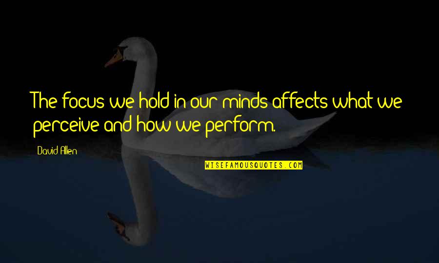 Regelen Synoniem Quotes By David Allen: The focus we hold in our minds affects