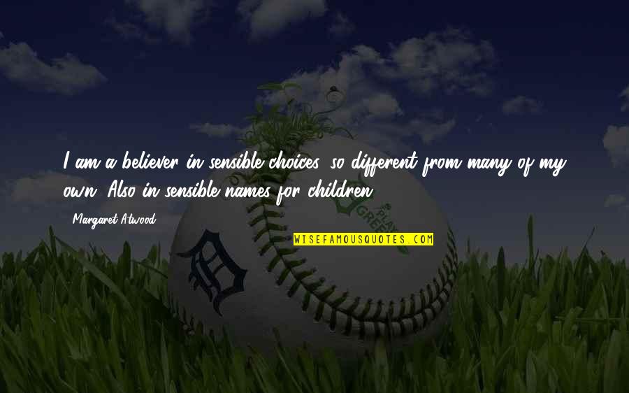 Regelgeving Lichte Quotes By Margaret Atwood: I am a believer in sensible choices, so Regelgeving Lichte Quotes By Margaret Atwood: I am a believer in sensible choices, so