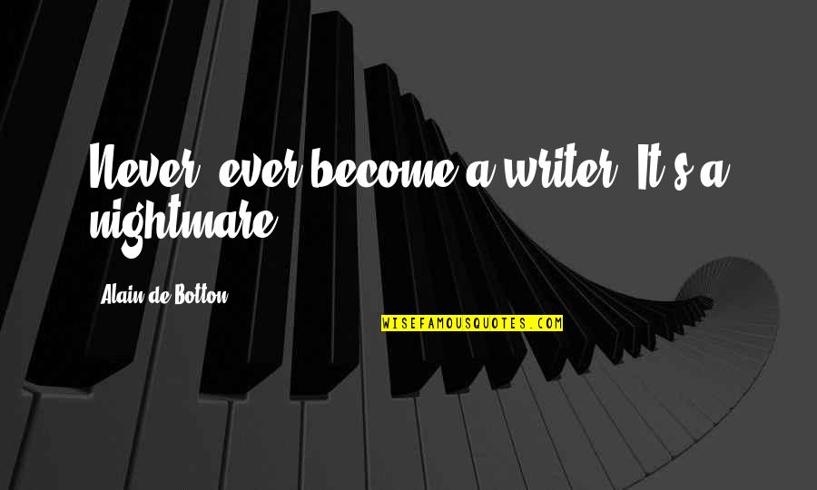 Regeln Quotes By Alain De Botton: Never, ever become a writer. It's a nightmare. Regeln Quotes By Alain De Botton: Never, ever become a writer. It's a nightmare.