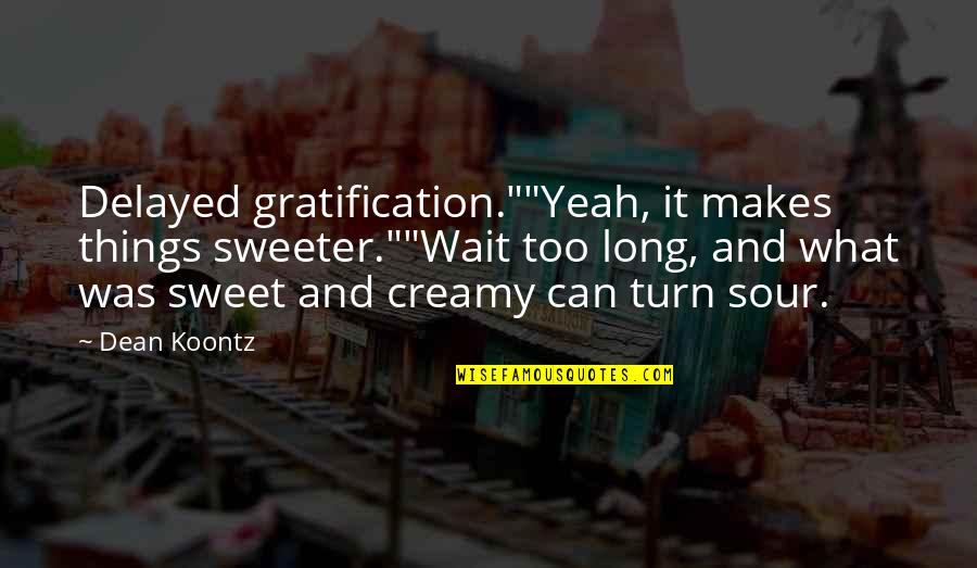 Regenarate Quotes By Dean Koontz: Delayed gratification.""Yeah, it makes things sweeter.""Wait too long,