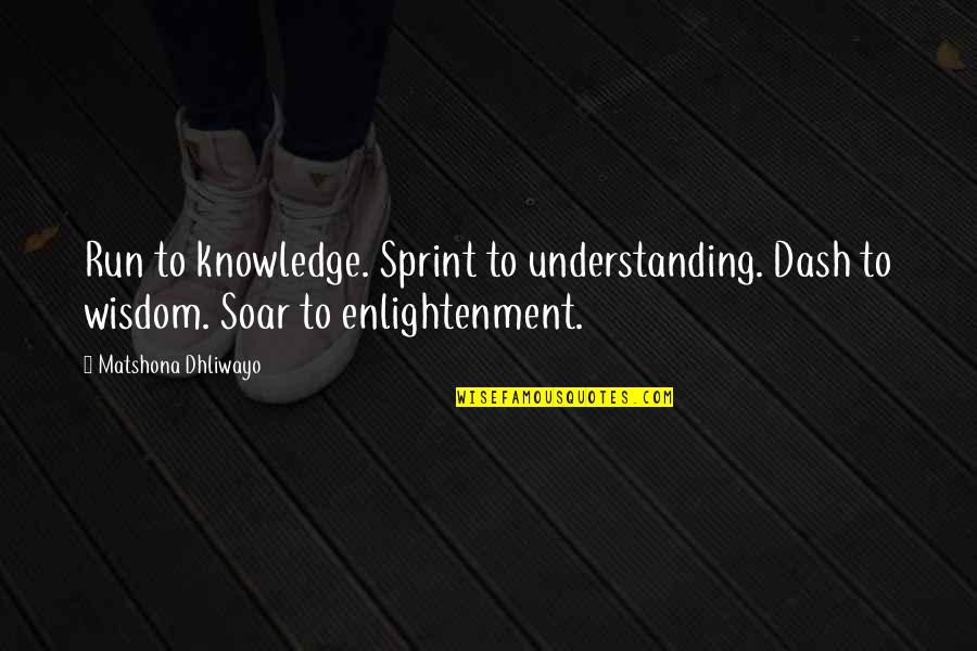 Regenarate Quotes By Matshona Dhliwayo: Run to knowledge. Sprint to understanding. Dash to
