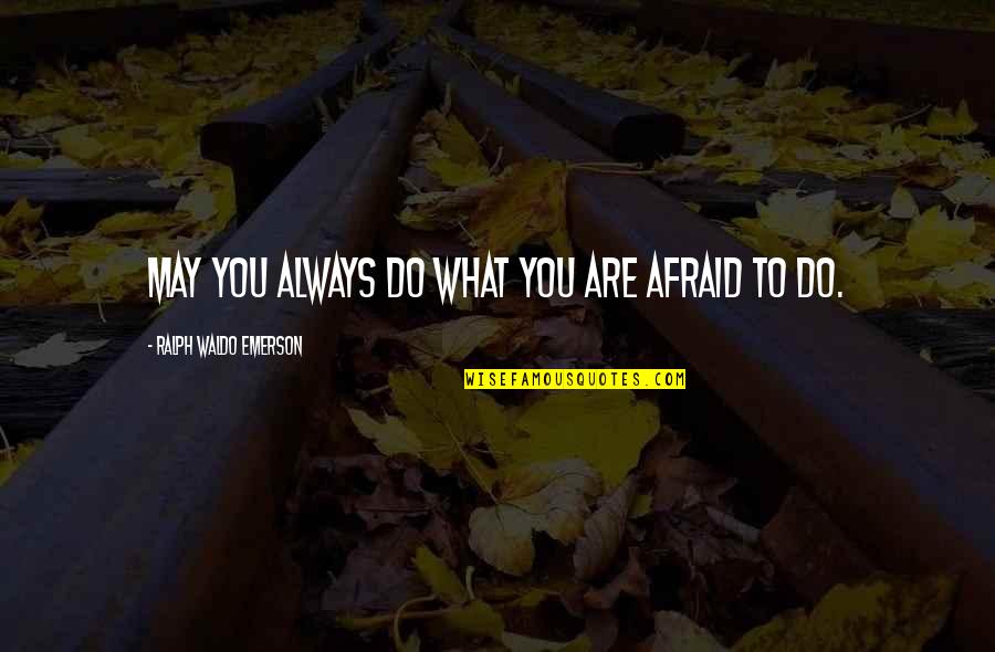Regence Blue Shield Quotes By Ralph Waldo Emerson: May you always do what you are afraid Regence Blue Shield Quotes By Ralph Waldo Emerson: May you always do what you are afraid