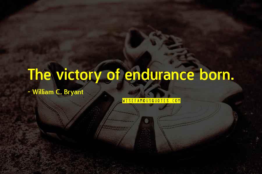Regence Blue Shield Quotes By William C. Bryant: The victory of endurance born. Regence Blue Shield Quotes By William C. Bryant: The victory of endurance born.