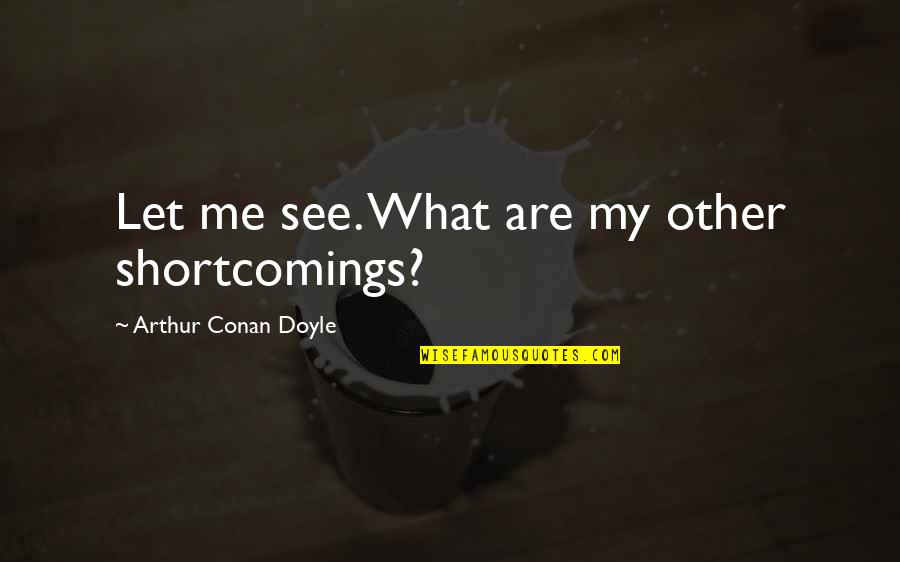 Regency Period Quotes By Arthur Conan Doyle: Let me see. What are my other shortcomings?