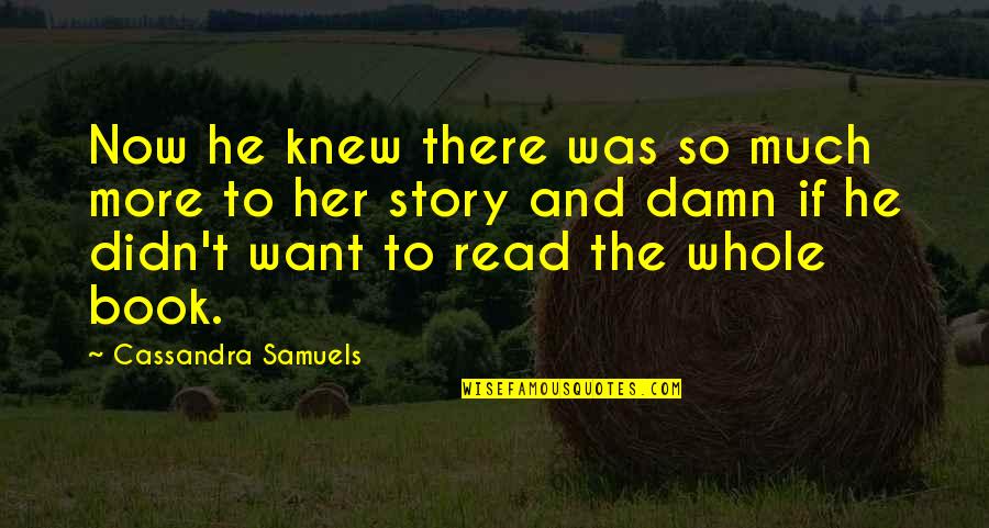 Regency Quotes By Cassandra Samuels: Now he knew there was so much more