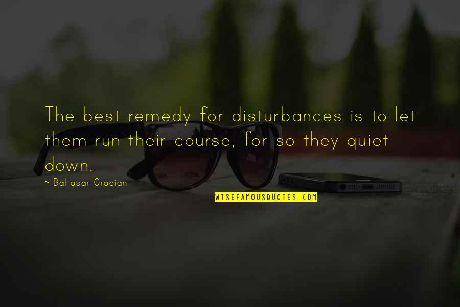 Regencyera Quotes By Baltasar Gracian: The best remedy for disturbances is to let