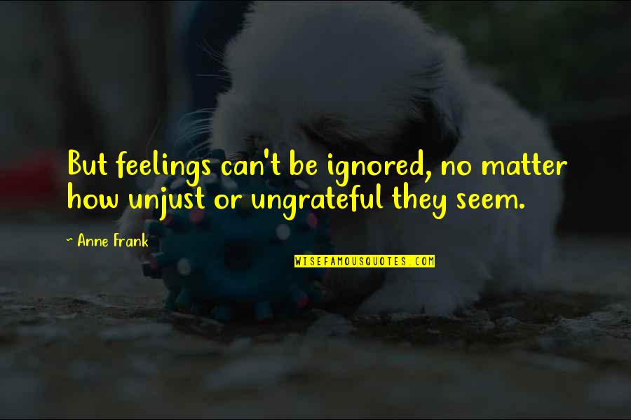 Regendus Quotes By Anne Frank: But feelings can't be ignored, no matter how