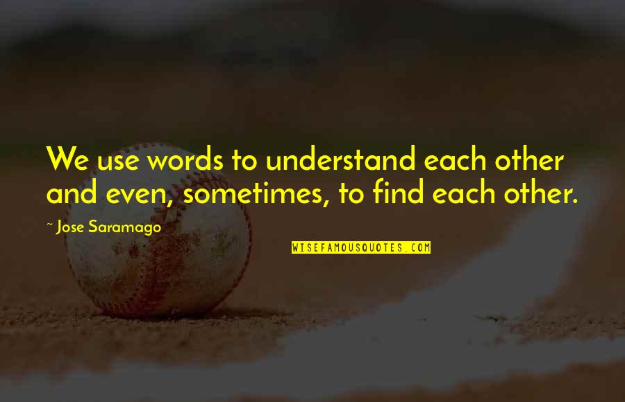 Regendus Quotes By Jose Saramago: We use words to understand each other and