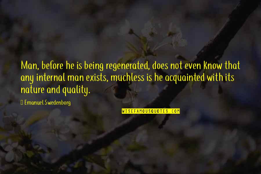 Regenerated Quotes By Emanuel Swedenborg: Man, before he is being regenerated, does not