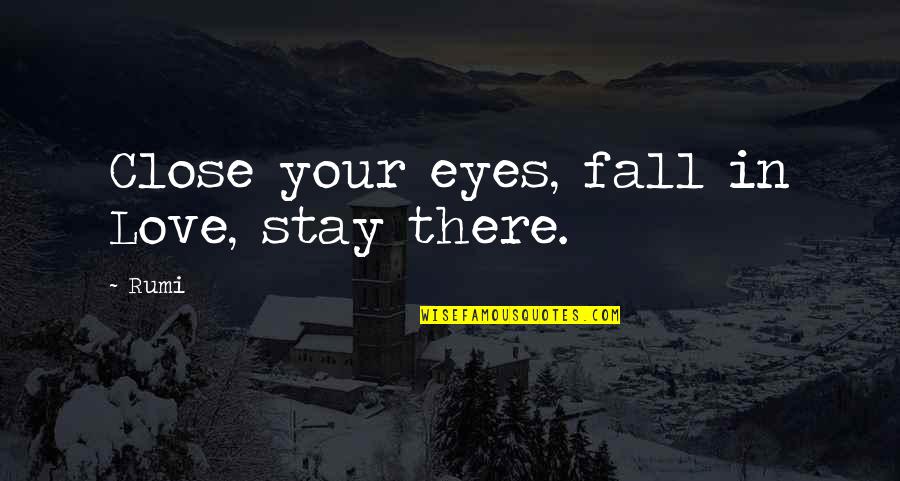 Regenerates Quotes By Rumi: Close your eyes, fall in Love, stay there.