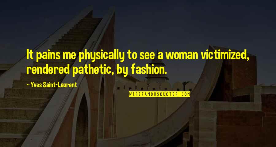 Regenerating Quotes By Yves Saint-Laurent: It pains me physically to see a woman