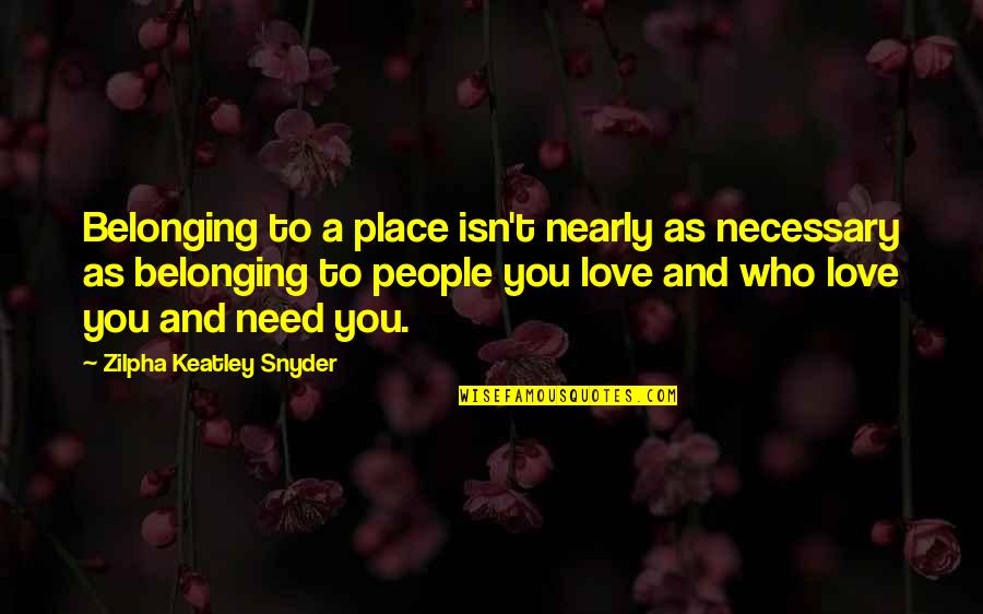 Regenerating Quotes By Zilpha Keatley Snyder: Belonging to a place isn't nearly as necessary Regenerating Quotes By Zilpha Keatley Snyder: Belonging to a place isn't nearly as necessary