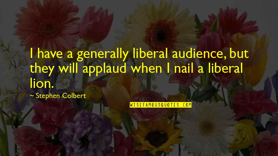 Regeneration Pat Barker Quotes By Stephen Colbert: I have a generally liberal audience, but they