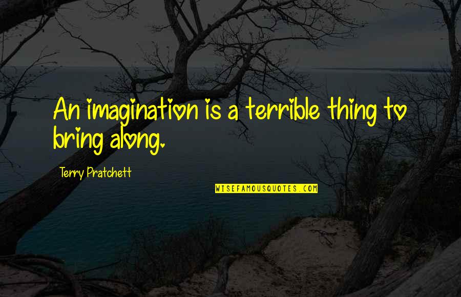 Regeneration Sarah Quotes By Terry Pratchett: An imagination is a terrible thing to bring Regeneration Sarah Quotes By Terry Pratchett: An imagination is a terrible thing to bring