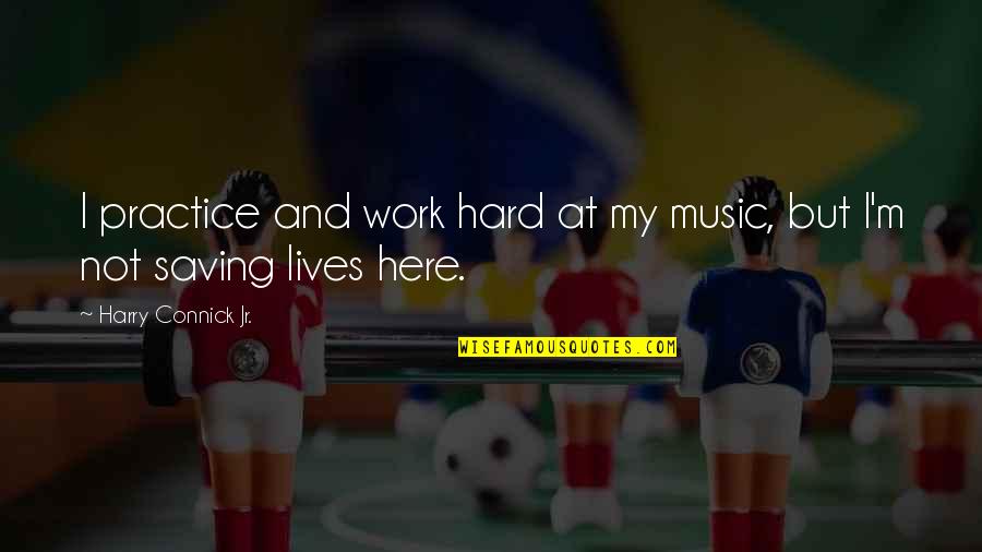Regenerist Whip Quotes By Harry Connick Jr.: I practice and work hard at my music, Regenerist Whip Quotes By Harry Connick Jr.: I practice and work hard at my music,