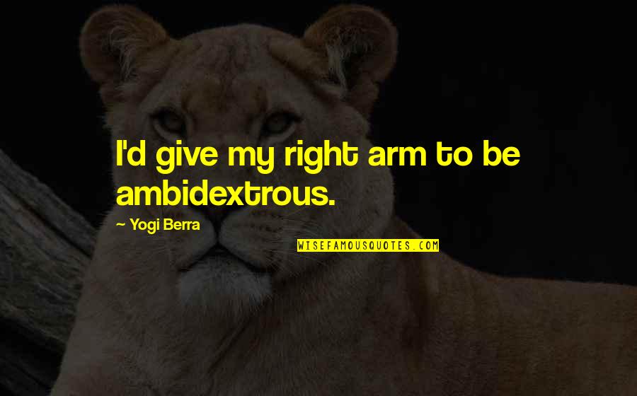 Regenfuss Erlangen Quotes By Yogi Berra: I'd give my right arm to be ambidextrous.