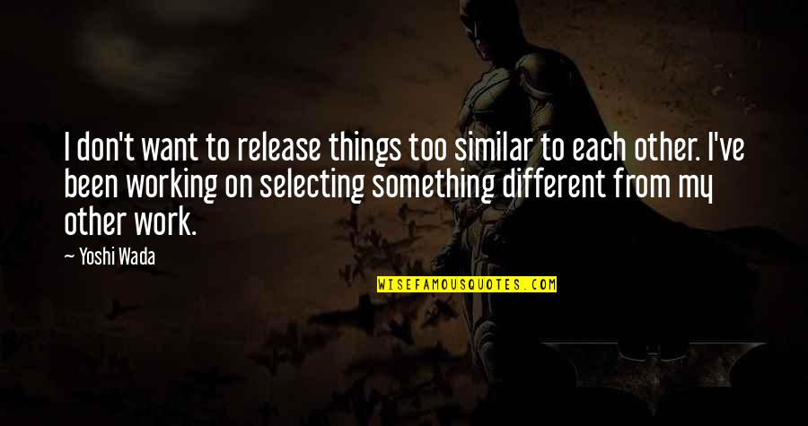 Regenfuss Erlangen Quotes By Yoshi Wada: I don't want to release things too similar Regenfuss Erlangen Quotes By Yoshi Wada: I don't want to release things too similar