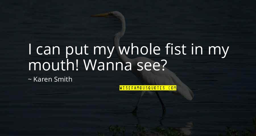 Regensburg Universit T Quotes By Karen Smith: I can put my whole fist in my Regensburg Universit T Quotes By Karen Smith: I can put my whole fist in my
