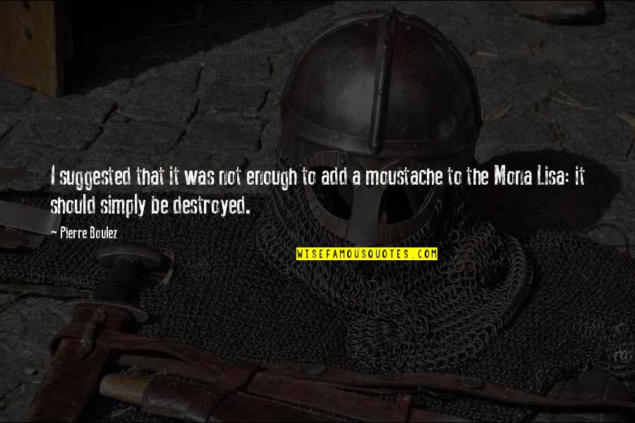 Regensburg Universit T Quotes By Pierre Boulez: I suggested that it was not enough to Regensburg Universit T Quotes By Pierre Boulez: I suggested that it was not enough to
