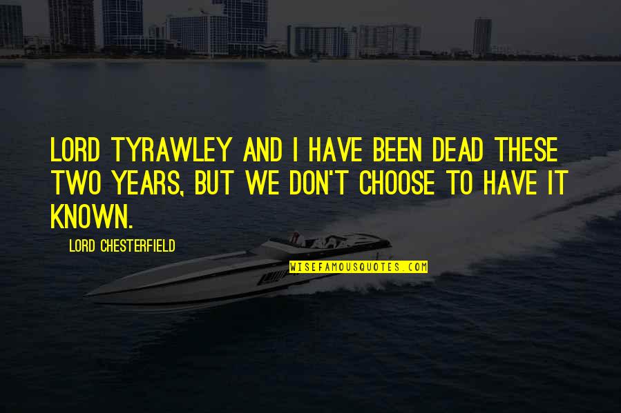 Regents Critical Lens Essay Quotes By Lord Chesterfield: Lord Tyrawley and I have been dead these