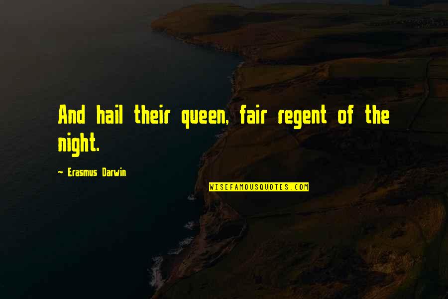 Regent's Quotes By Erasmus Darwin: And hail their queen, fair regent of the
