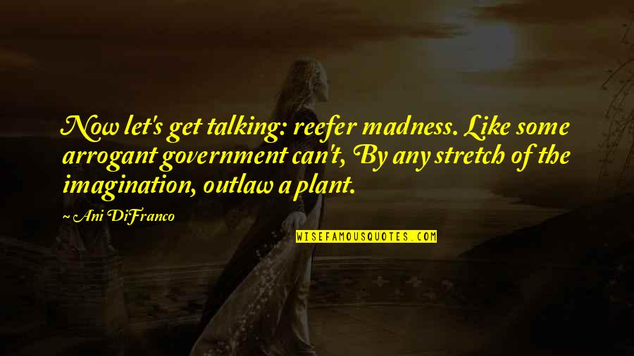 Regeringen I Finland Quotes By Ani DiFranco: Now let's get talking: reefer madness. Like some Regeringen I Finland Quotes By Ani DiFranco: Now let's get talking: reefer madness. Like some