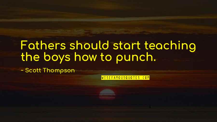 Reges Quotes By Scott Thompson: Fathers should start teaching the boys how to Reges Quotes By Scott Thompson: Fathers should start teaching the boys how to