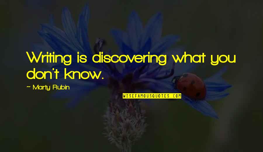 Regeva Quotes By Marty Rubin: Writing is discovering what you don't know.