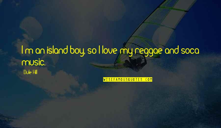 Reggae Love Quotes By Dule Hill: I'm an island boy, so I love my