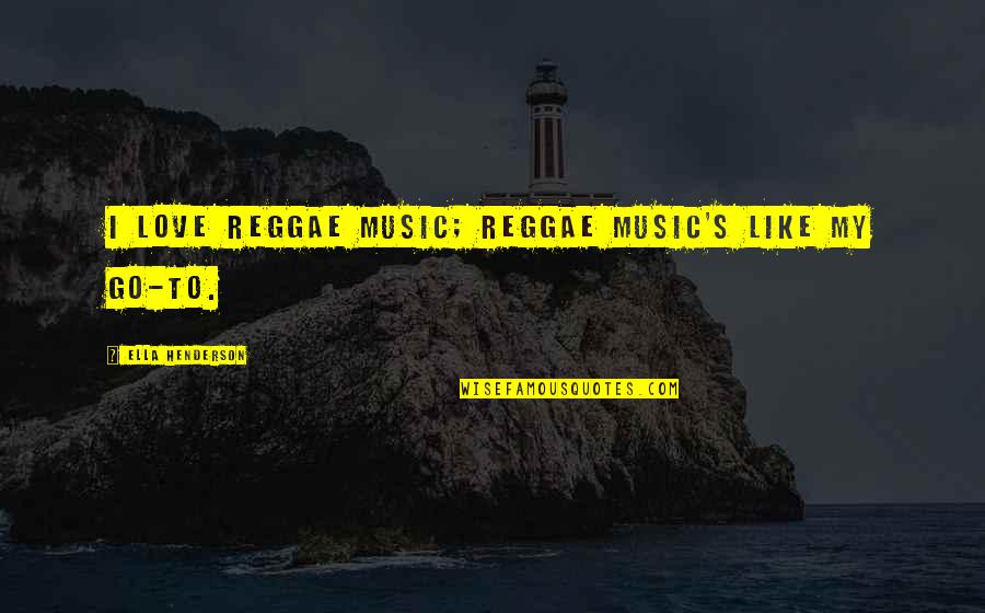 Reggae Love Quotes By Ella Henderson: I love reggae music; reggae music's like my