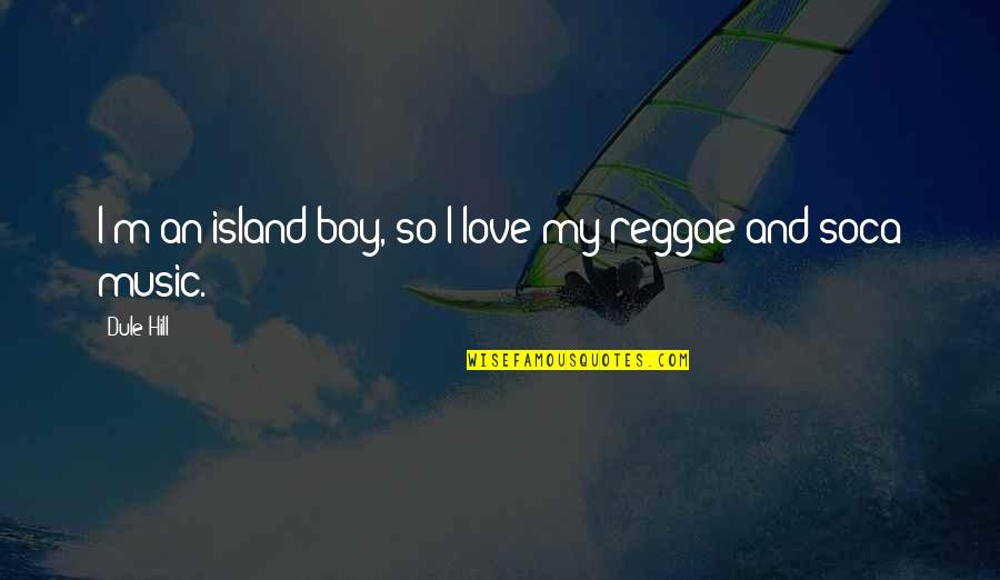 Reggae Music Quotes By Dule Hill: I'm an island boy, so I love my