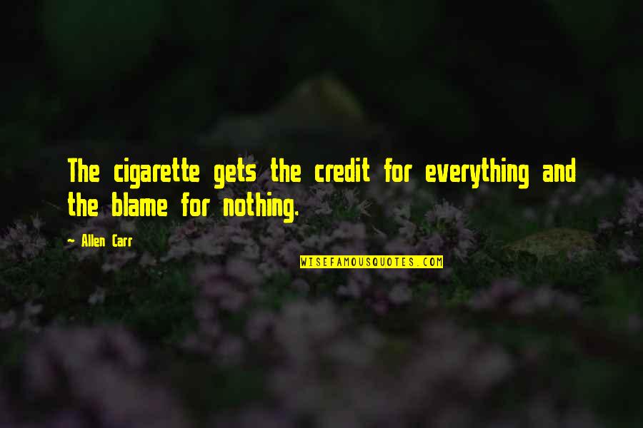 Reggae Song Quotes By Allen Carr: The cigarette gets the credit for everything and