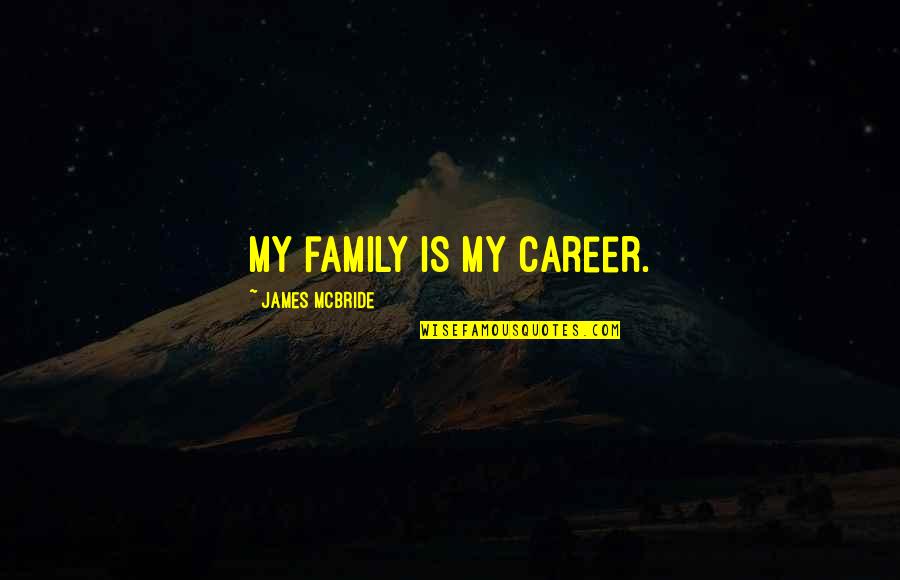 Reggae Song Quotes By James McBride: My family is my career. Reggae Song Quotes By James McBride: My family is my career.