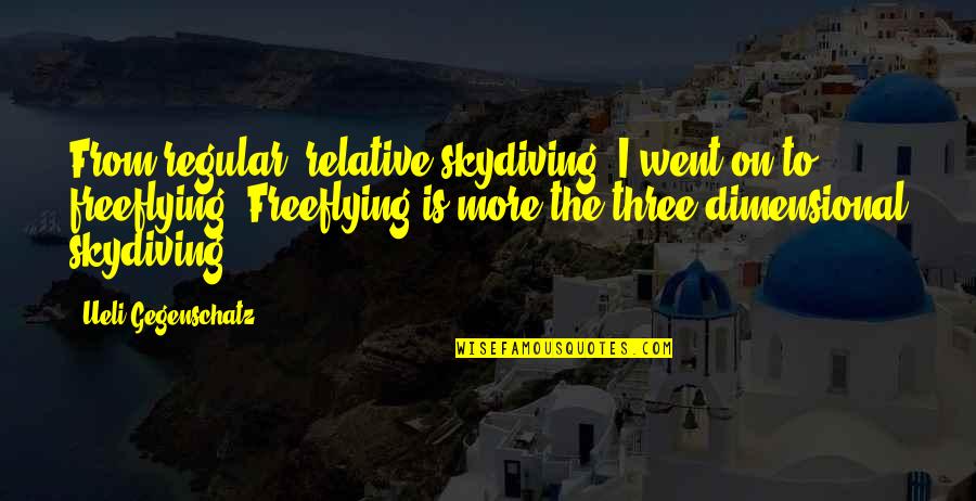 Reggea Quotes By Ueli Gegenschatz: From regular, relative skydiving, I went on to Reggea Quotes By Ueli Gegenschatz: From regular, relative skydiving, I went on to