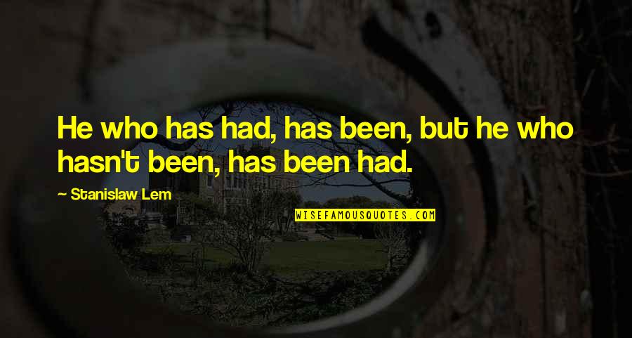 Reggelizo Quotes By Stanislaw Lem: He who has had, has been, but he Reggelizo Quotes By Stanislaw Lem: He who has had, has been, but he