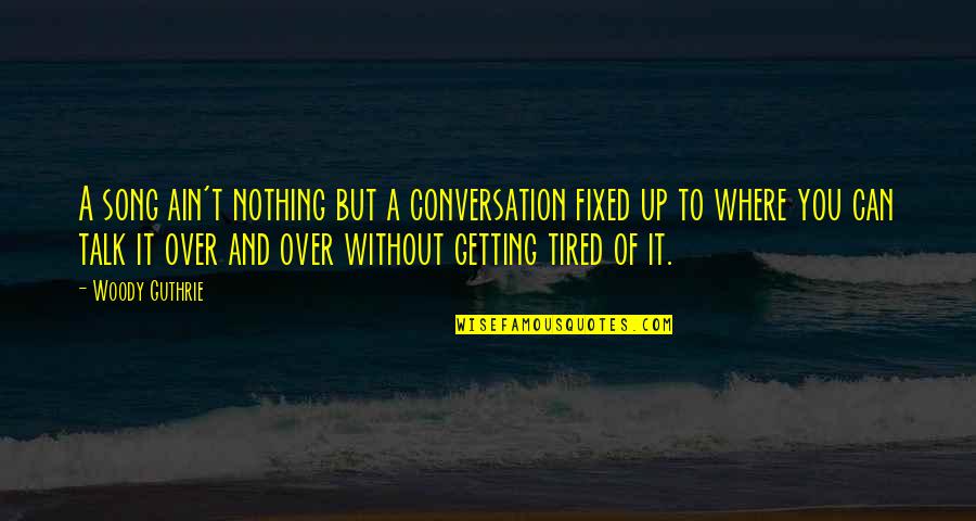 Reggerebbe Quotes By Woody Guthrie: A song ain't nothing but a conversation fixed Reggerebbe Quotes By Woody Guthrie: A song ain't nothing but a conversation fixed