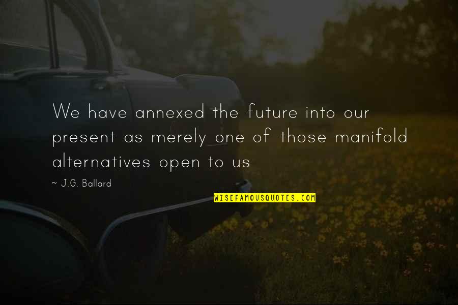 Reggiani Serge Quotes By J.G. Ballard: We have annexed the future into our present Reggiani Serge Quotes By J.G. Ballard: We have annexed the future into our present