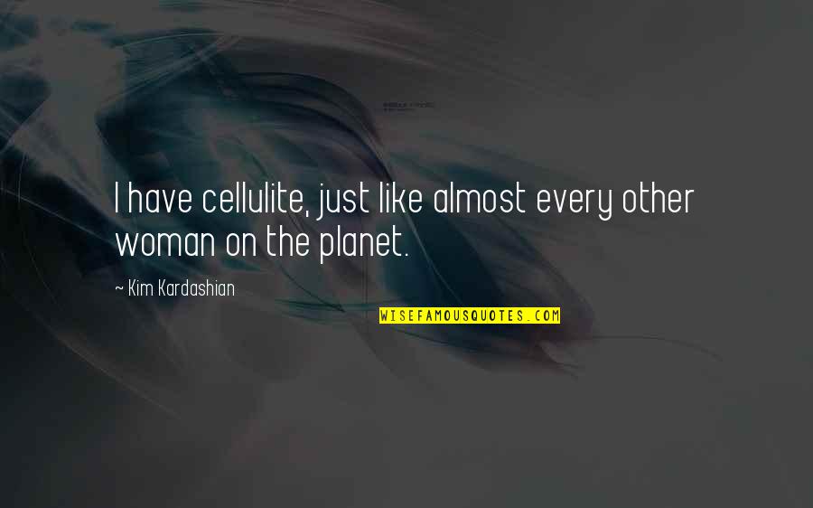 Reggiardo Dds Quotes By Kim Kardashian: I have cellulite, just like almost every other Reggiardo Dds Quotes By Kim Kardashian: I have cellulite, just like almost every other