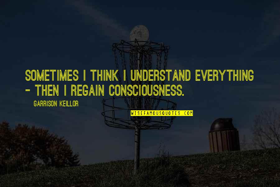 Reggie Bannister Quotes By Garrison Keillor: Sometimes I think I understand everything - then