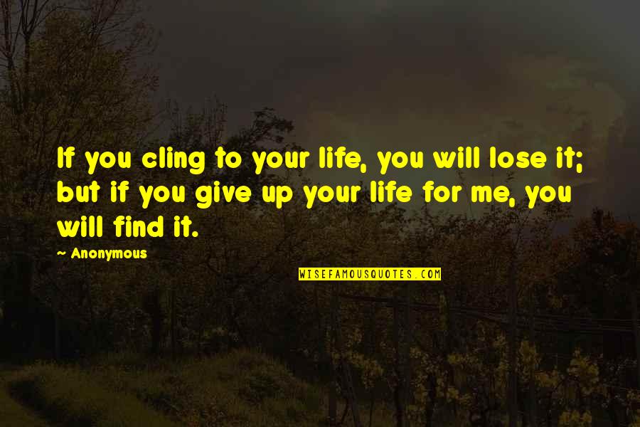 Reggie Belafonte Quotes By Anonymous: If you cling to your life, you will Reggie Belafonte Quotes By Anonymous: If you cling to your life, you will