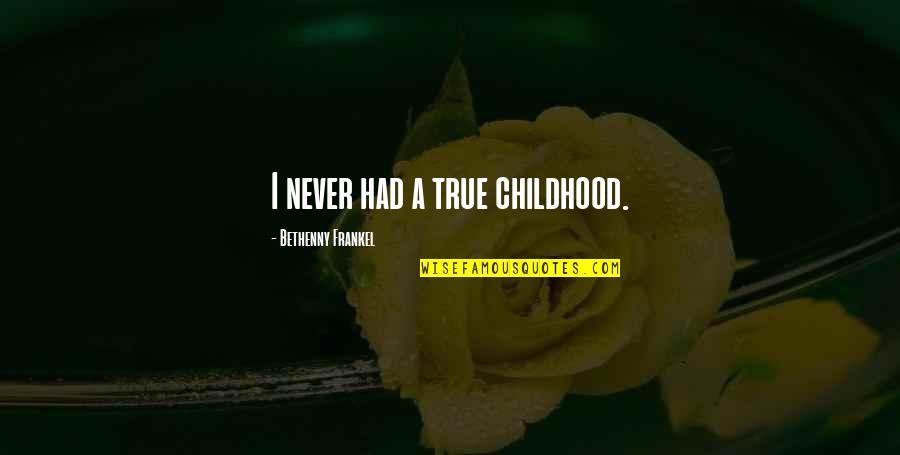 Reggie Belafonte Quotes By Bethenny Frankel: I never had a true childhood. Reggie Belafonte Quotes By Bethenny Frankel: I never had a true childhood.