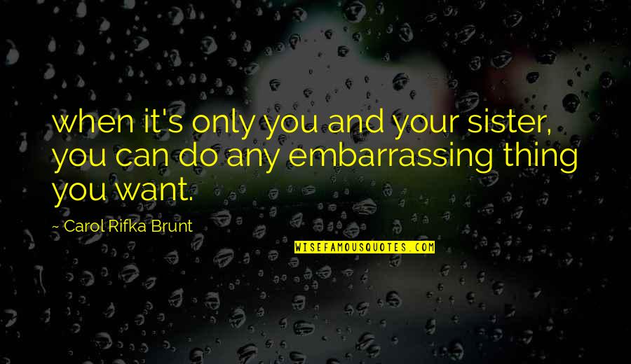 Reggie Belafonte Quotes By Carol Rifka Brunt: when it's only you and your sister, you Reggie Belafonte Quotes By Carol Rifka Brunt: when it's only you and your sister, you