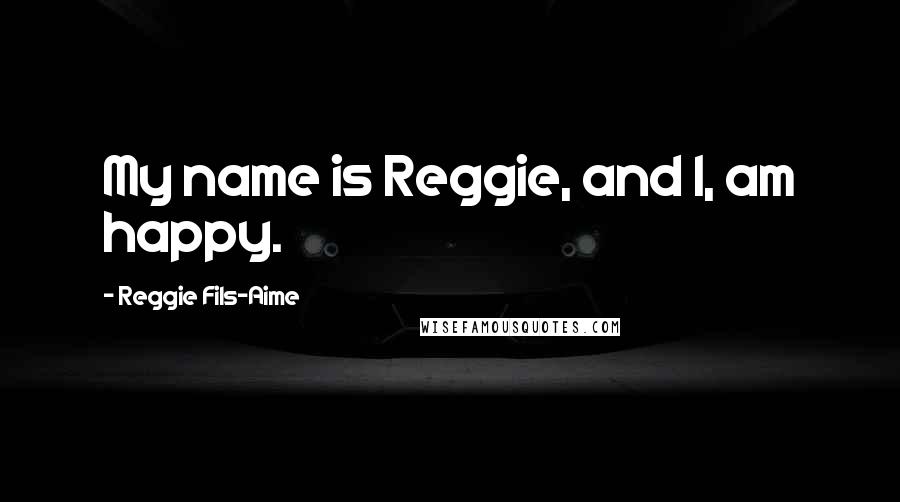 Reggie Fils-Aime quotes: My name is Reggie, and I, am happy.