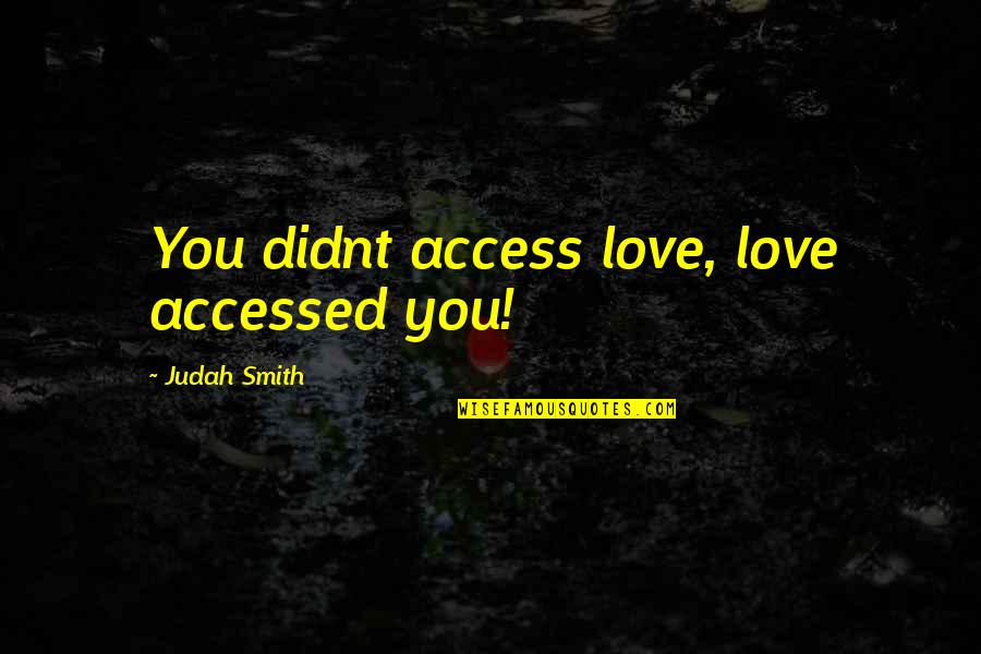 Reggie Joiner Quotes By Judah Smith: You didnt access love, love accessed you! Reggie Joiner Quotes By Judah Smith: You didnt access love, love accessed you!