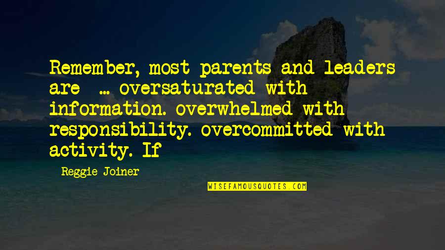 Reggie Joiner Quotes By Reggie Joiner: Remember, most parents and leaders are ... oversaturated Reggie Joiner Quotes By Reggie Joiner: Remember, most parents and leaders are ... oversaturated