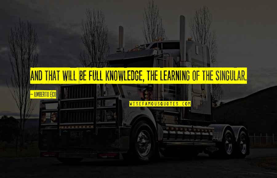 Reggie Joiner Quotes By Umberto Eco: And that will be full knowledge, the learning
