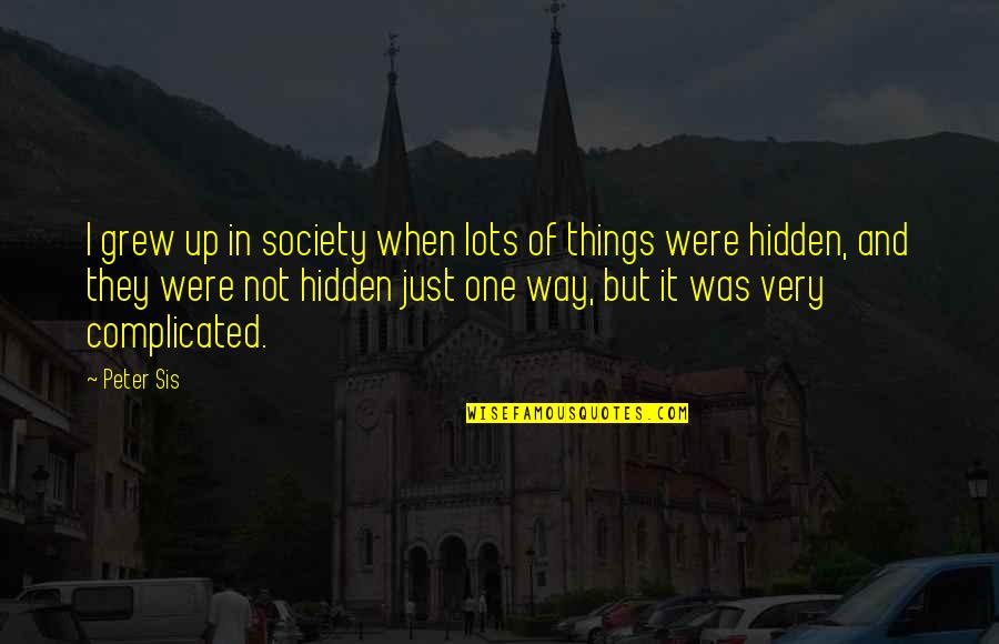 Reggie Perrin Cj Quotes By Peter Sis: I grew up in society when lots of Reggie Perrin Cj Quotes By Peter Sis: I grew up in society when lots of