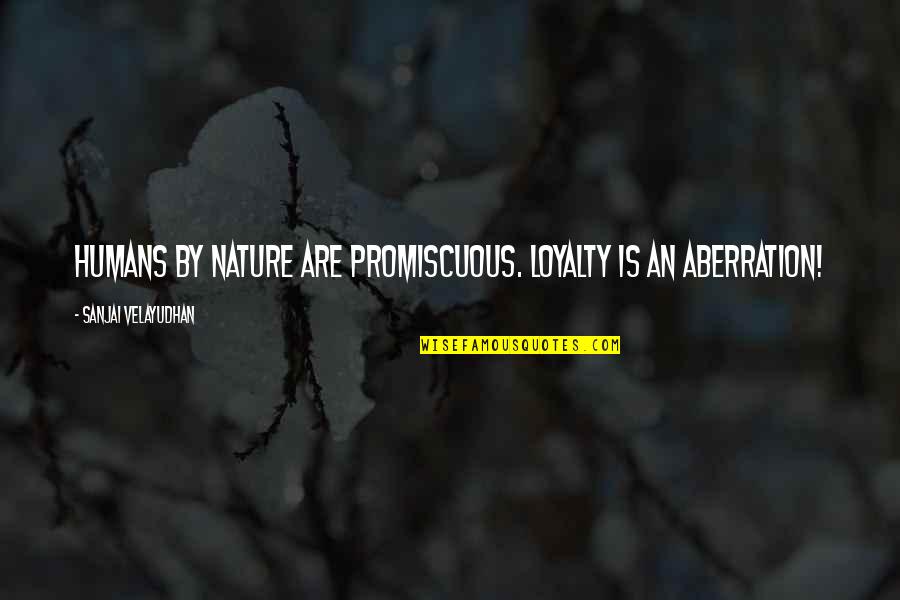 Reggie Perrin Cj Quotes By Sanjai Velayudhan: Humans by nature are promiscuous. Loyalty is an Reggie Perrin Cj Quotes By Sanjai Velayudhan: Humans by nature are promiscuous. Loyalty is an