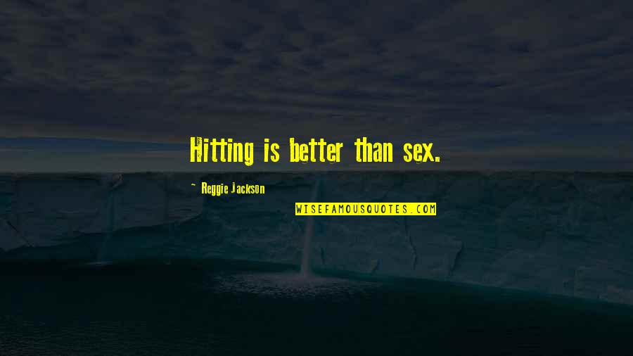 Reggie Quotes By Reggie Jackson: Hitting is better than sex.