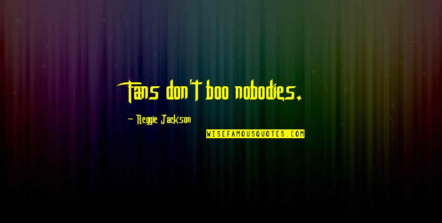 Reggie Quotes By Reggie Jackson: Fans don't boo nobodies.